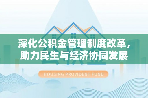 吉林深化公积金管理制度改革，助力民生与经济协同发展