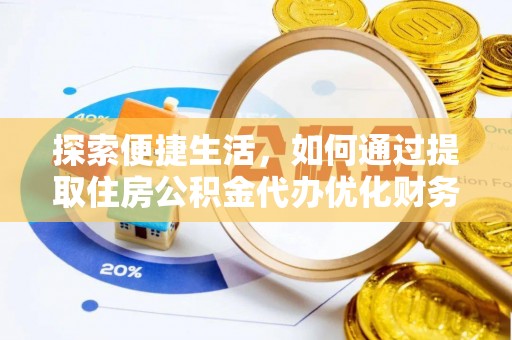 吉林探索便捷生活，如何通过提取住房公积金代办优化财务规划