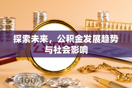 吉林探索未来，公积金发展趋势与社会影响