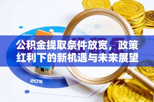 吉林公积金提取条件放宽，政策红利下的新机遇与未来展望