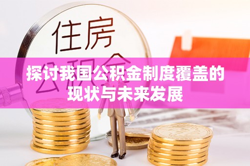 吉林探讨我国公积金制度覆盖的现状与未来发展