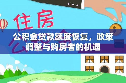 吉林公积金贷款额度恢复，政策调整与购房者的机遇