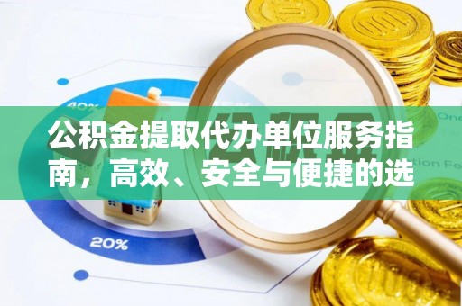吉林公积金提取代办单位服务指南，高效、安全与便捷的选择