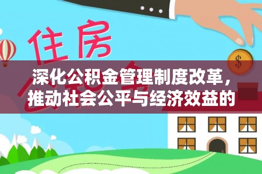 吉林深化公积金管理制度改革，推动社会公平与经济效益的双赢