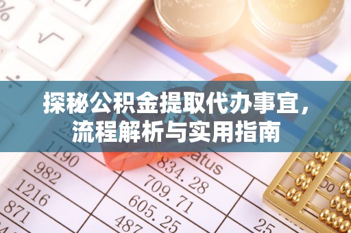 吉林探秘公积金提取代办事宜，流程解析与实用指南