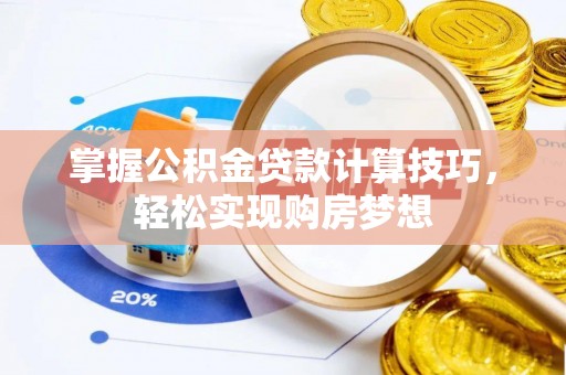 吉林掌握公积金贷款计算技巧，轻松实现购房梦想