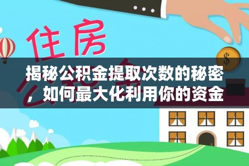 吉林揭秘公积金提取次数的秘密，如何最大化利用你的资金