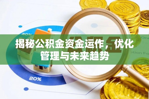 吉林揭秘公积金资金运作，优化管理与未来趋势