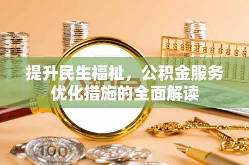 吉林提升民生福祉，公积金服务优化措施的全面解读
