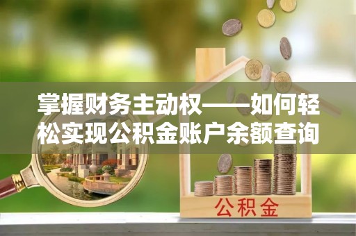 吉林掌握财务主动权——如何轻松实现公积金账户余额查询